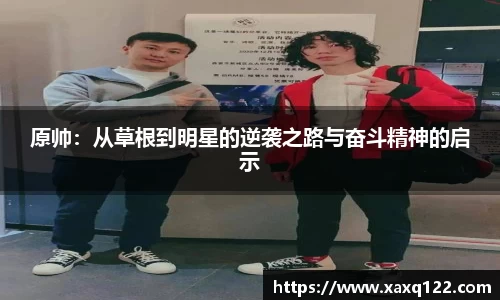 原帅：从草根到明星的逆袭之路与奋斗精神的启示