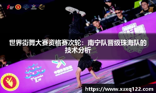 世界街舞大赛资格赛次轮：南宁队晋级珠海队的技术分析